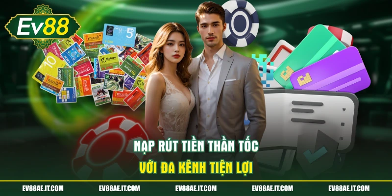 Nạp rút tiền thần tốc với đa kênh tiện lợi